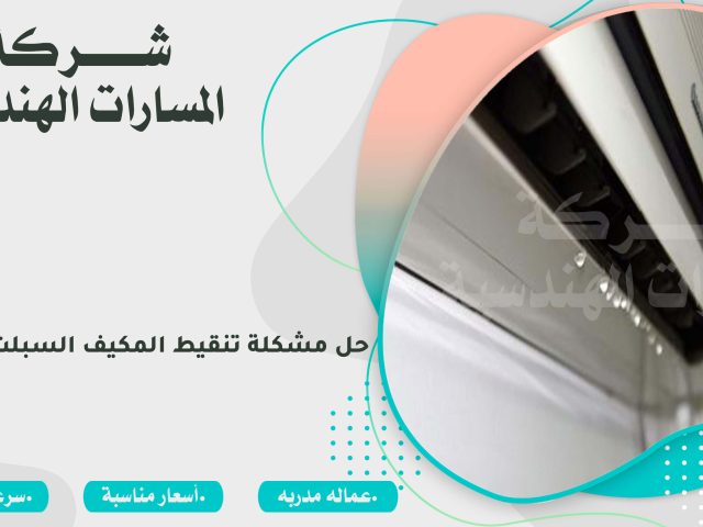 حل مشكلة تنقيط المكيف السبلت بالرياض